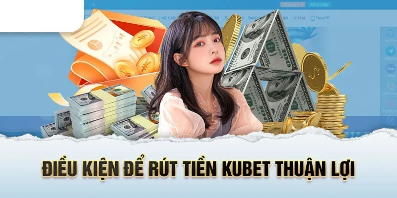 Điều kiện kiên quyết giúp rút tiền Kubet cực nhanh