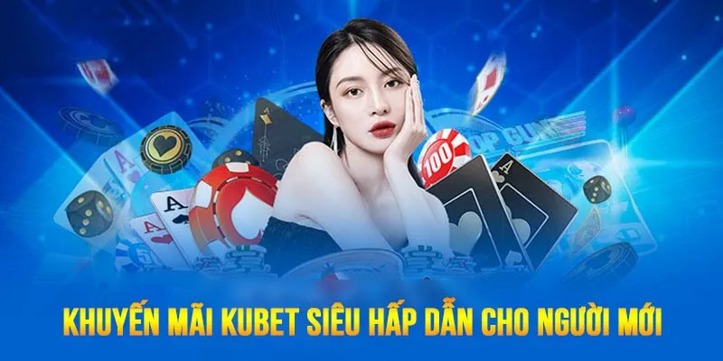 Khuyến mãi KUBET cho thành viên mới rất đa dạng và nhiều lợi ích