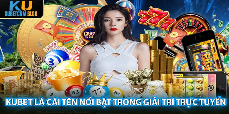 Kubet là cái tên nổi bật trong giới giải trí cá cược trực tuyến