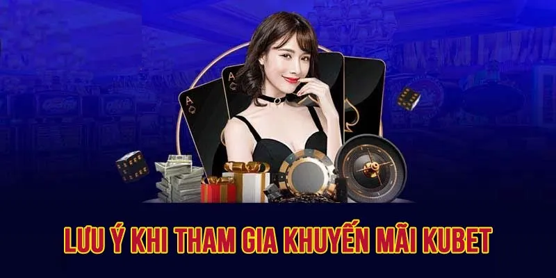 Lưu ý cần biết để tham gia khuyến mãi KUBET thuận lợi