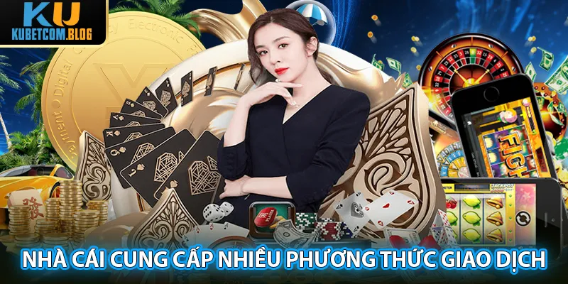 Sân chơi trực tuyến cung cấp nhiều phương thức giao dịch đa dạng 