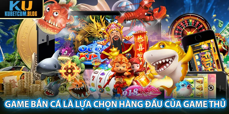 Tựa game bắn cá là sự lựa chọn hàng đầu của đông đảo game thủ